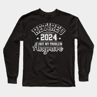 Retired 2024 Not My Problem Anymore Long Sleeve T-Shirt